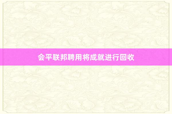 会平联邦聘用将成就进行回收